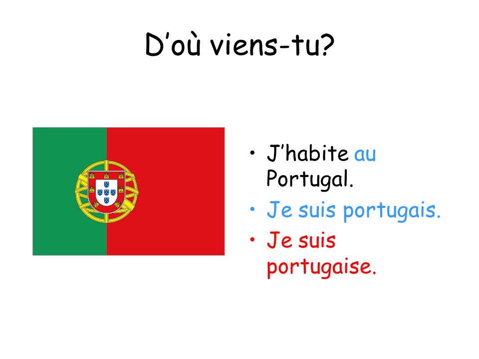 D’où viens-tu J’habite au Portugal. Je suis portugais.