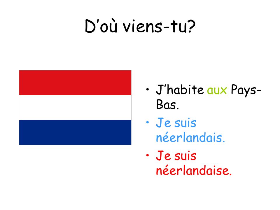 D’où viens-tu J’habite aux Pays-Bas. Je suis néerlandais.
