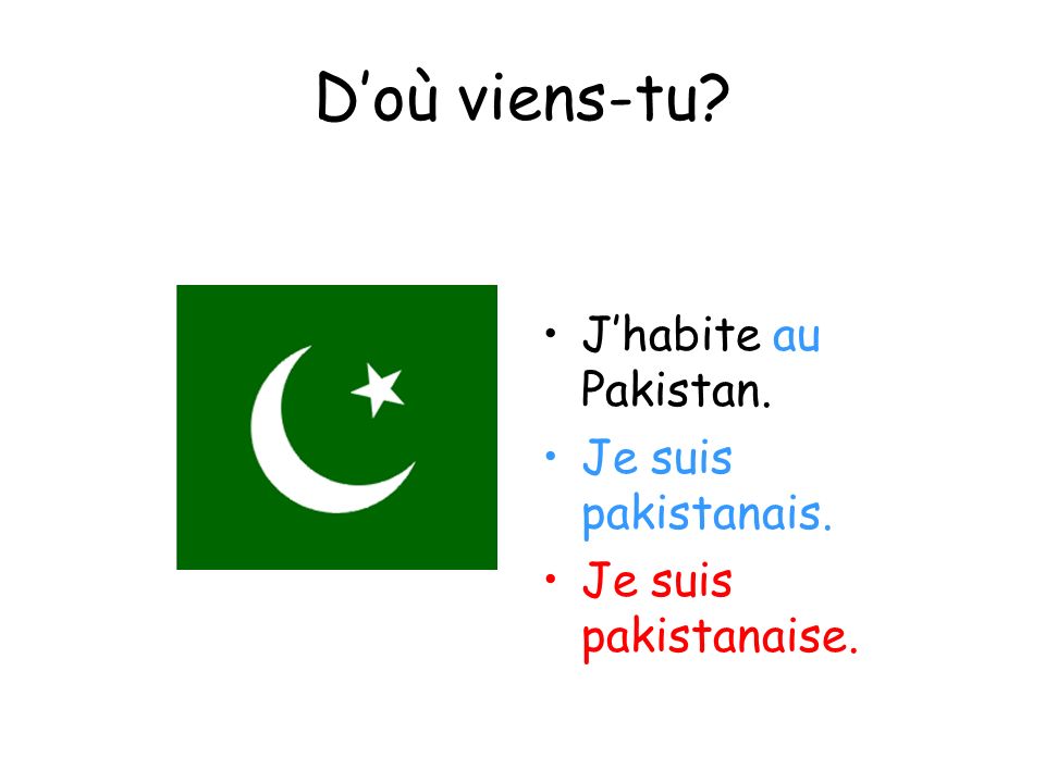 D’où viens-tu J’habite au Pakistan. Je suis pakistanais.