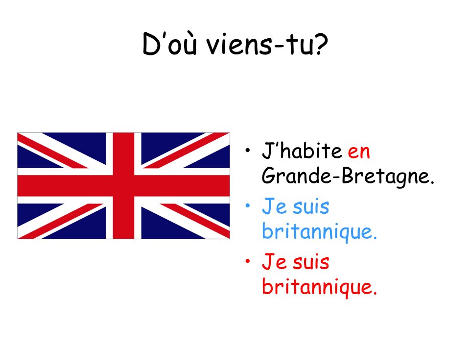 D’où viens-tu J’habite en Grande-Bretagne. Je suis britannique.