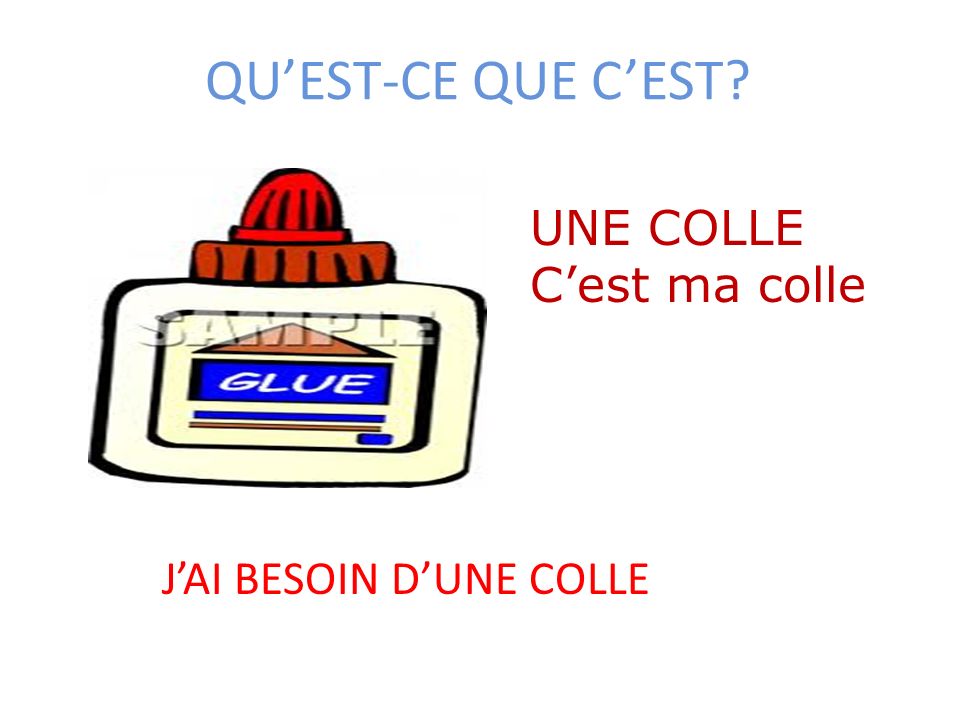 QU’EST-CE QUE C’EST UNE COLLE C’est ma colle J’AI BESOIN D’UNE COLLE