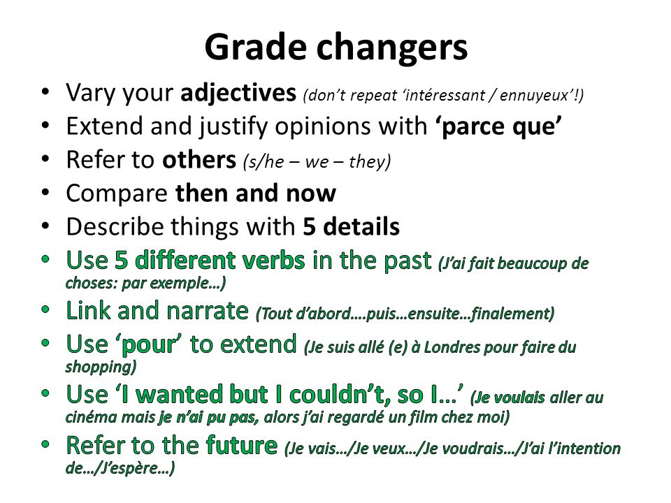 Grade changers Vary your adjectives (don’t repeat ‘intéressant / ennuyeux’!) Extend and justify opinions with ‘parce que’
