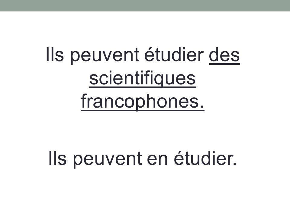 Ils peuvent étudier des scientifiques francophones.