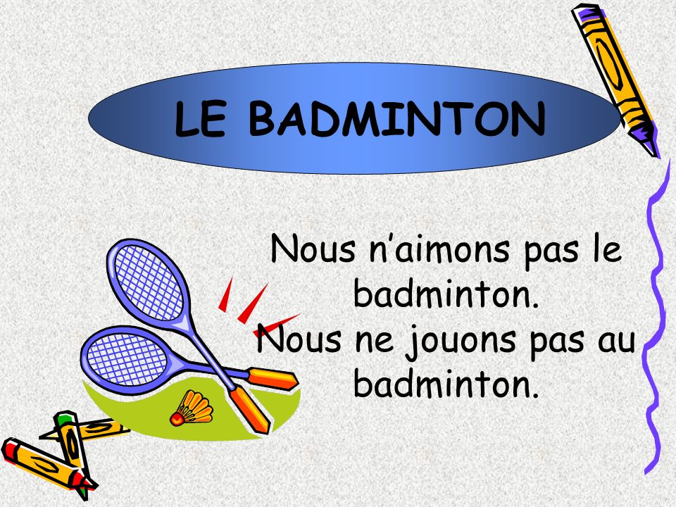 LE BADMINTON Nous n’aimons pas le badminton.