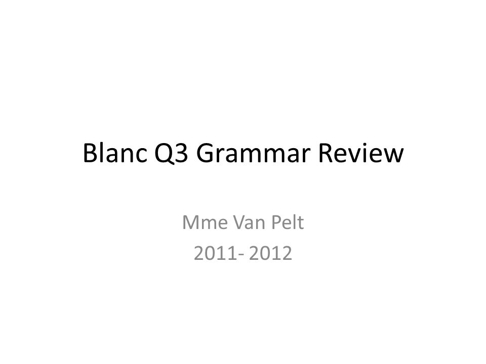 Blanc Q3 Grammar Review Mme Van Pelt