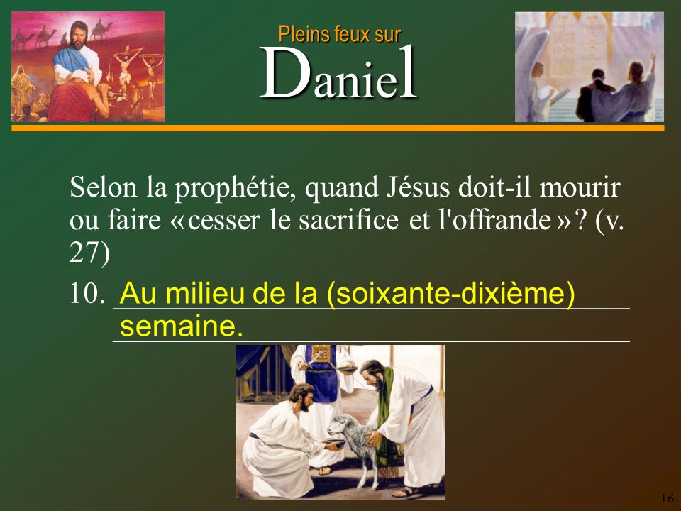 Selon la prophétie, quand Jésus doit-il mourir ou faire « cesser le sacrifice et l offrande » (v. 27)