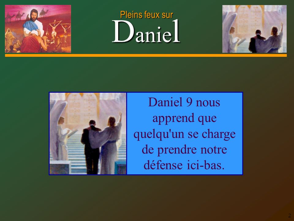 Daniel 9 nous apprend que quelqu un se charge de prendre notre défense ici-bas.