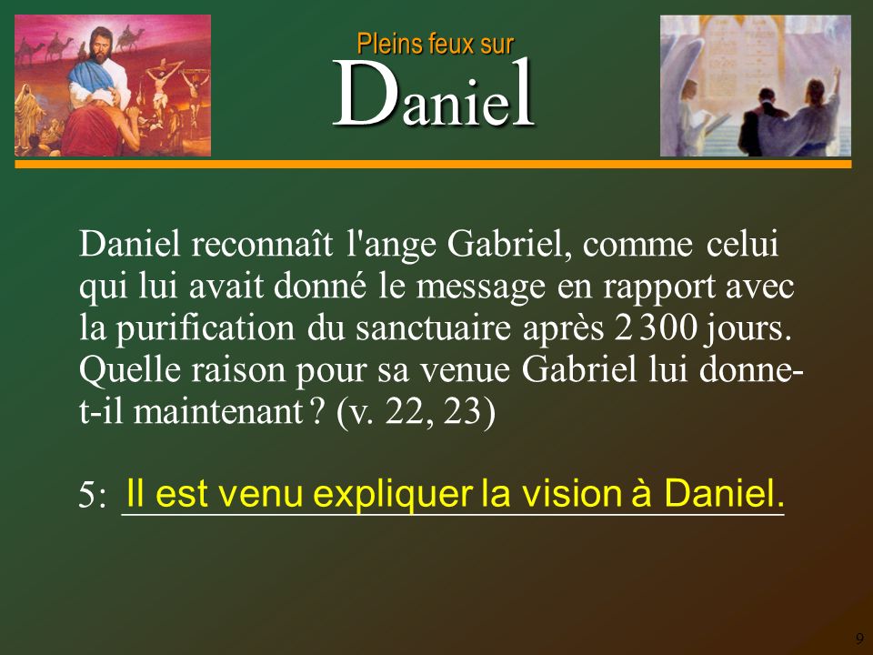 Daniel reconnaît l ange Gabriel, comme celui qui lui avait donné le message en rapport avec la purification du sanctuaire après jours. Quelle raison pour sa venue Gabriel lui donne-t-il maintenant (v. 22, 23)