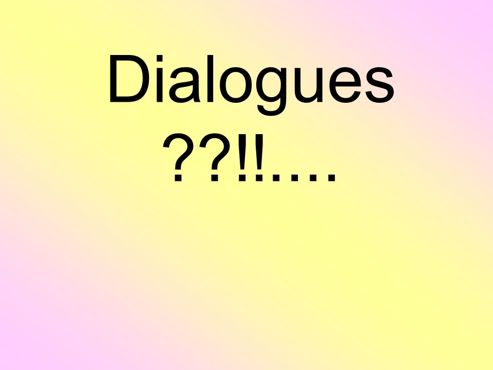 Dialogues !!....