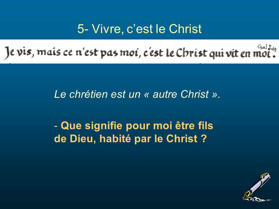 5- Vivre, c’est le Christ Le chrétien est un « autre Christ ».