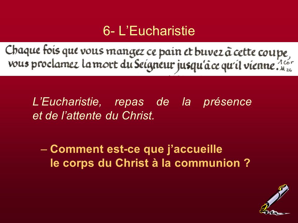 6- L’Eucharistie L’Eucharistie, repas de la présence et de l’attente du Christ.