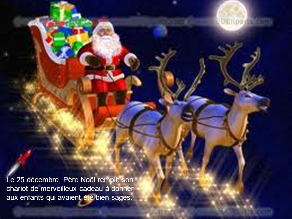 Le 25 décembre, Père Noël remplit son chariot de merveilleux cadeau à donner aux enfants qui avaient été bien sages.