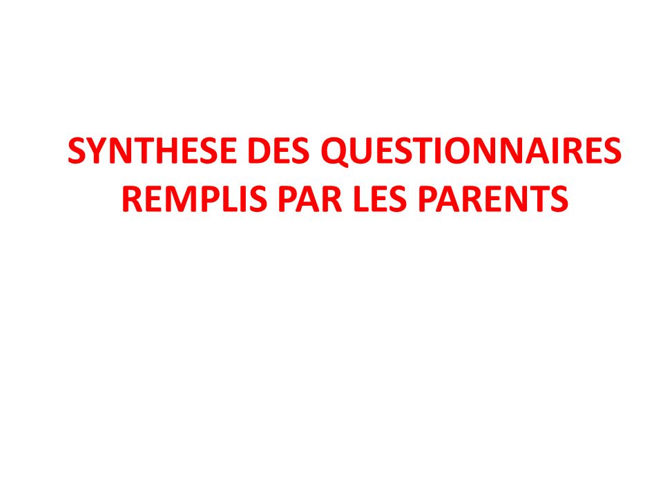 SYNTHESE DES QUESTIONNAIRES REMPLIS PAR LES PARENTS