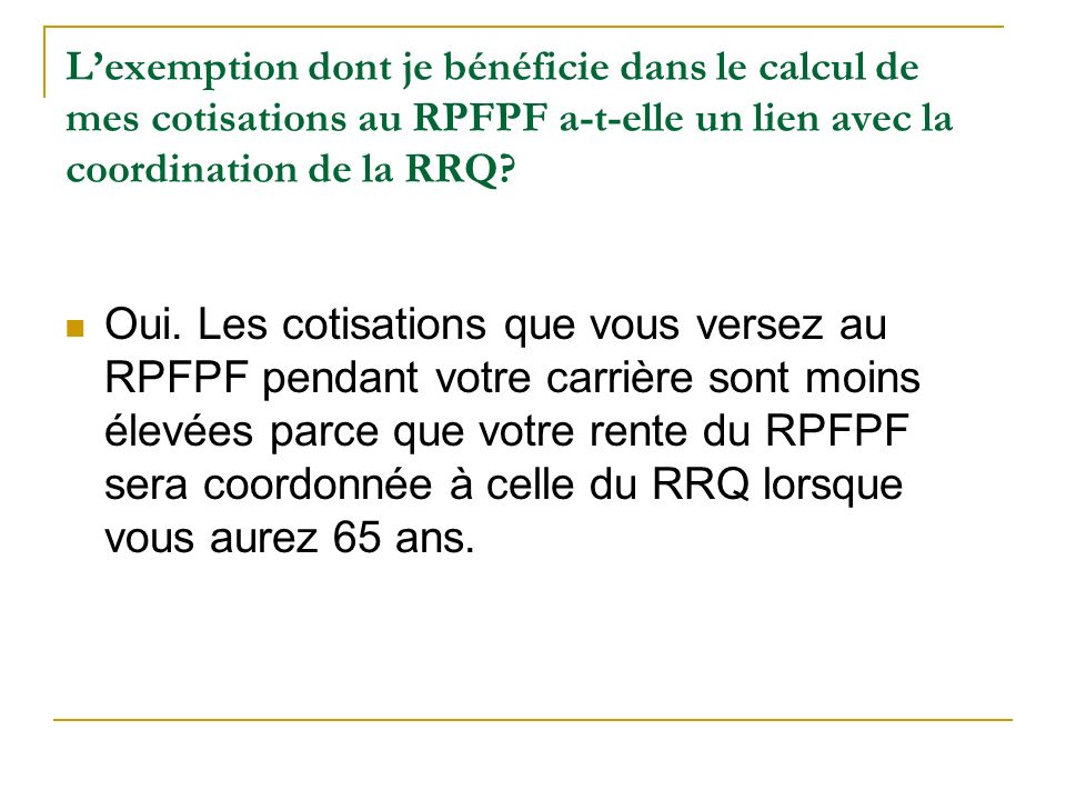 L’exemption dont je bénéficie dans le calcul de mes cotisations au RPFPF a-t-elle un lien avec la coordination de la RRQ