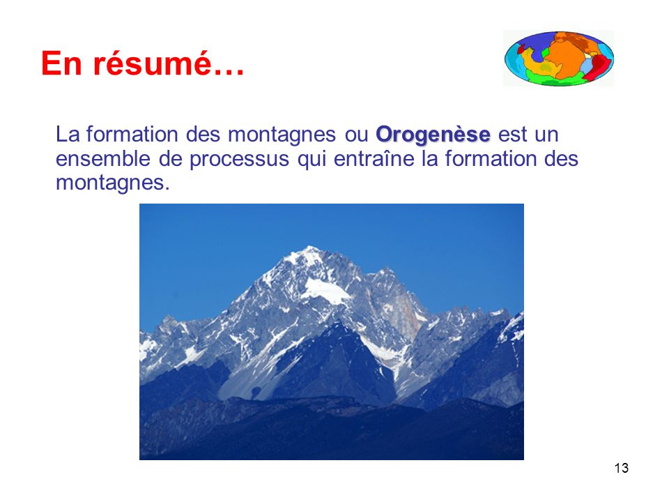 En résumé… La formation des montagnes ou Orogenèse est un ensemble de processus qui entraîne la formation des montagnes.