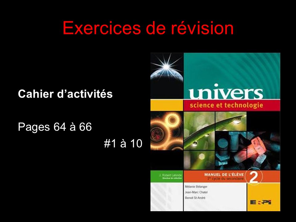 Exercices de révision Cahier d’activités Pages 64 à 66 #1 à 10