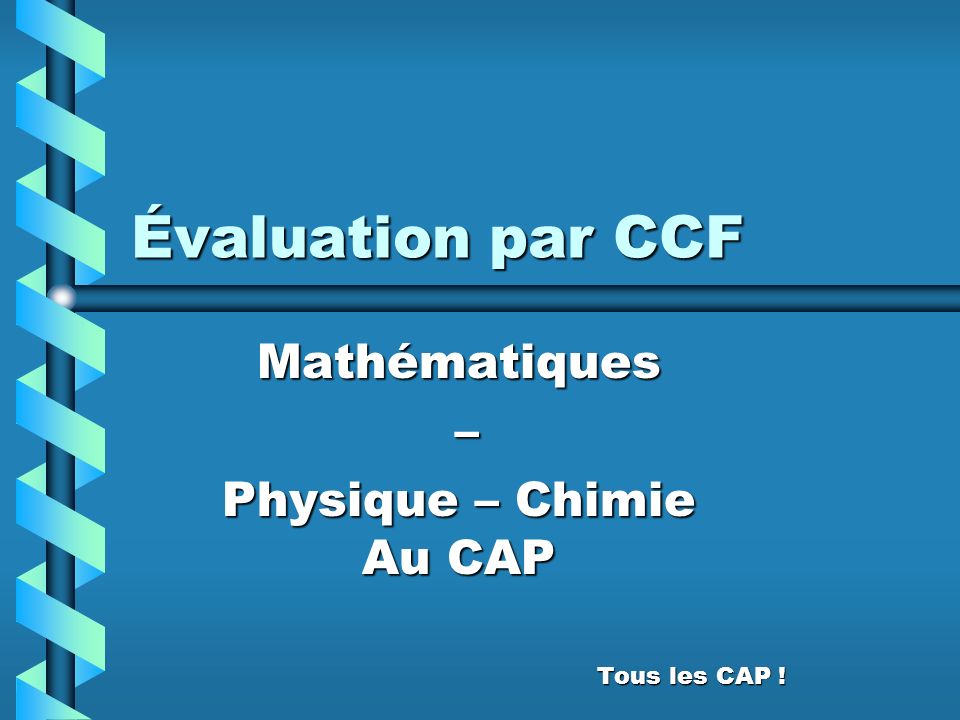 Mathématiques – Physique – Chimie Au CAP Tous les CAP !