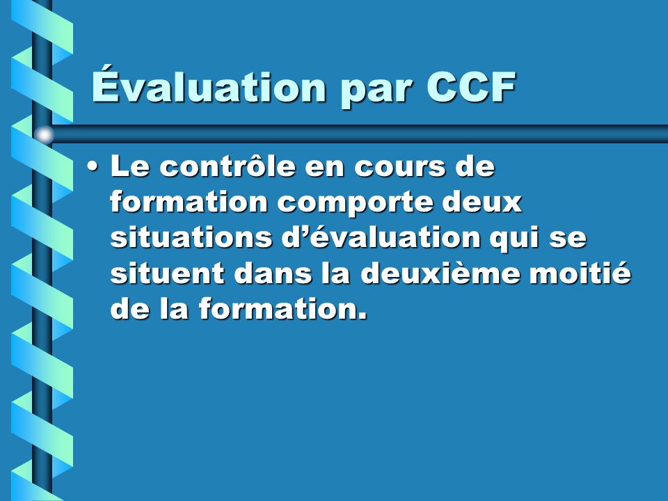 Évaluation par CCF Le contrôle en cours de formation comporte deux situations d’évaluation qui se situent dans la deuxième moitié de la formation.