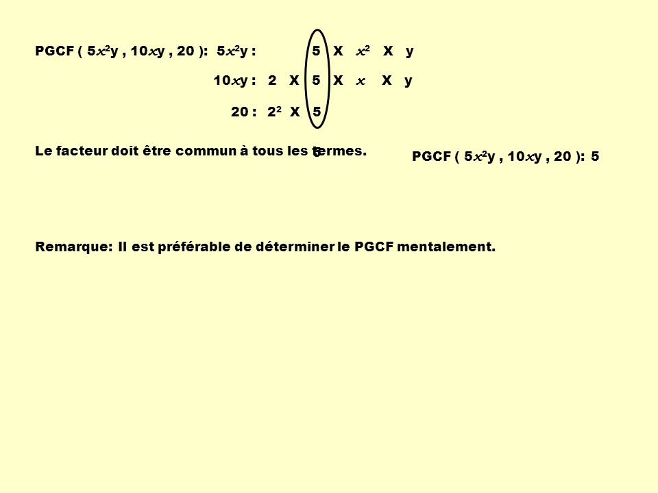 PGCF ( 5x2y , 10xy , 20 ): 5x2y : 5 X x2 X y. 10xy : 2 X 5 X x X y. 20 : 22 X 5.