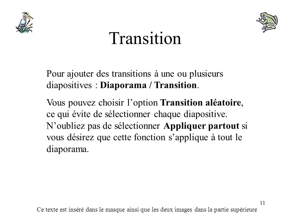 Transition Pour ajouter des transitions à une ou plusieurs diapositives : Diaporama / Transition.
