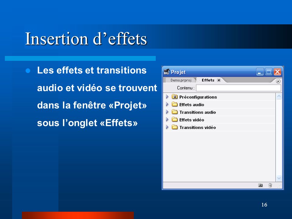 Insertion d’effets Les effets et transitions audio et vidéo se trouvent dans la fenêtre «Projet» sous l’onglet «Effets»