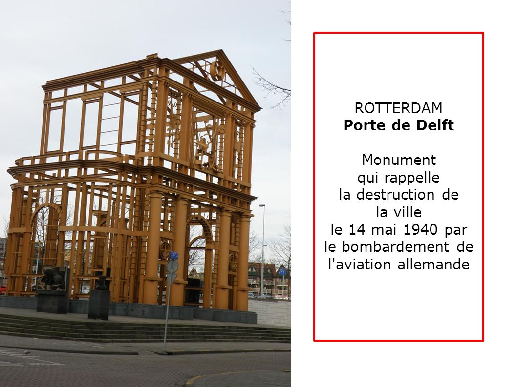 ROTTERDAM Porte de Delft. Monument. qui rappelle. la destruction de. la ville. le 14 mai 1940 par.