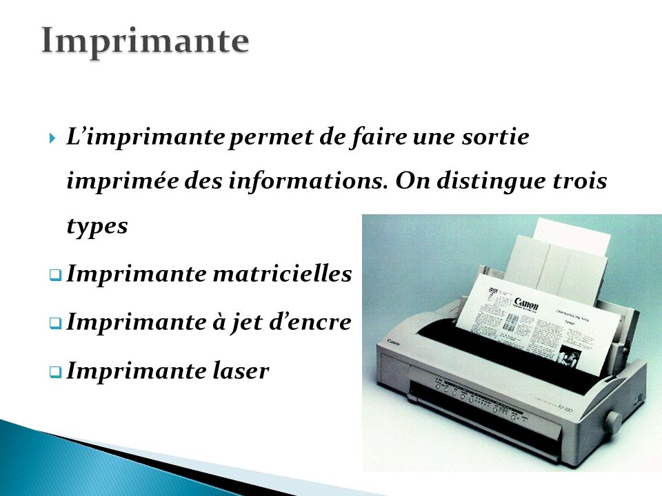 Imprimante L’imprimante permet de faire une sortie imprimée des informations. On distingue trois types.