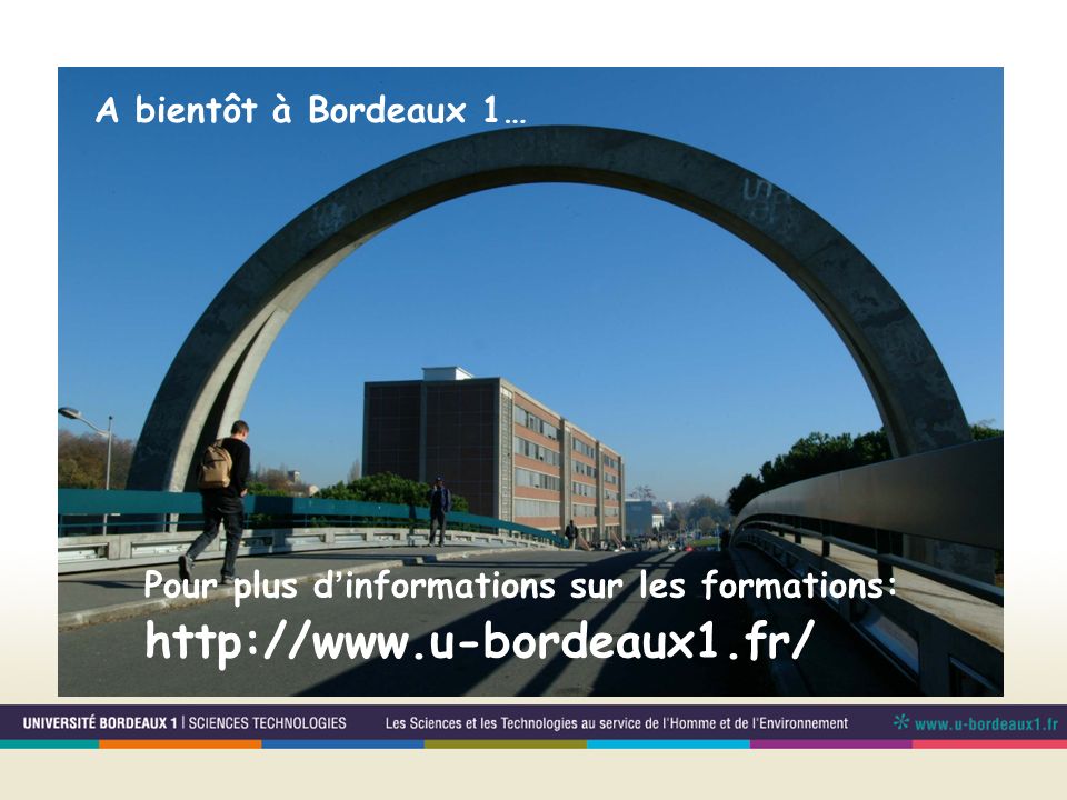 A bientôt à Bordeaux 1… Pour plus d’informations sur les formations: