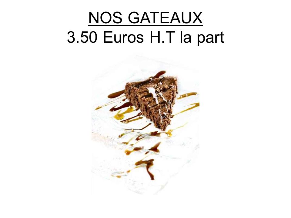 NOS GATEAUX 3.50 Euros H.T la part