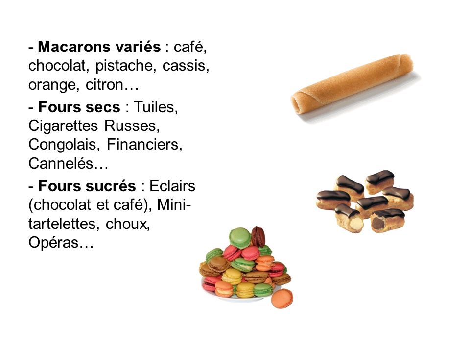 - Macarons variés : café, chocolat, pistache, cassis, orange, citron…