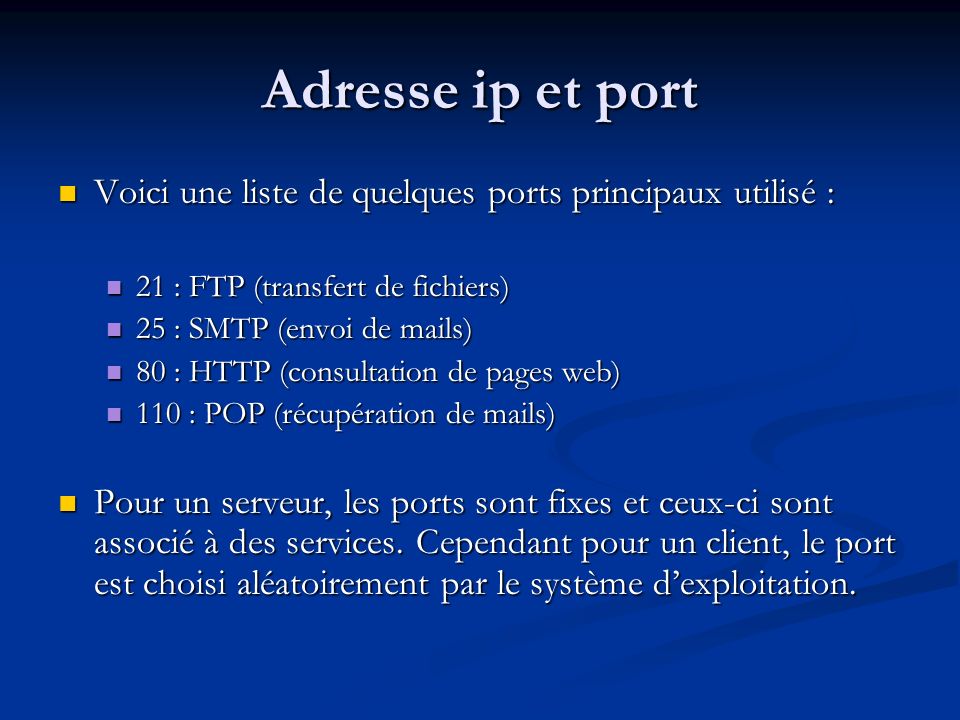 Adresse ip et port Voici une liste de quelques ports principaux utilisé : 21 : FTP (transfert de fichiers)