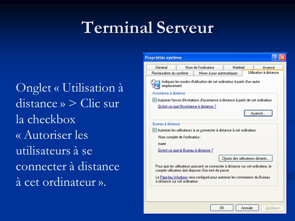 Terminal Serveur Onglet « Utilisation à distance » > Clic sur la checkbox « Autoriser les utilisateurs à se connecter à distance à cet ordinateur ».