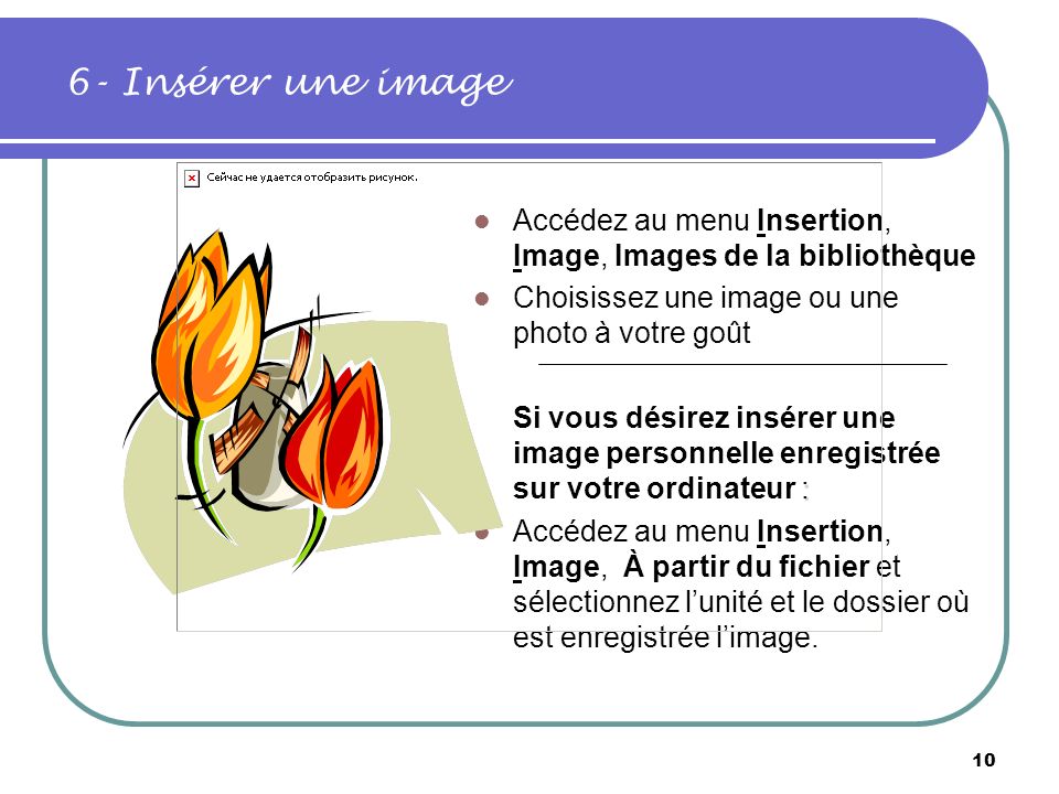 6- Insérer une image Accédez au menu Insertion, Image, Images de la bibliothèque. Choisissez une image ou une photo à votre goût.