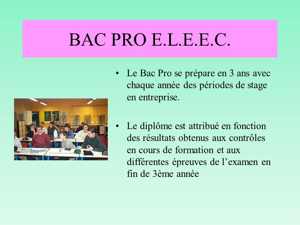 BAC PRO E.L.E.E.C. Le Bac Pro se prépare en 3 ans avec chaque année des périodes de stage en entreprise.