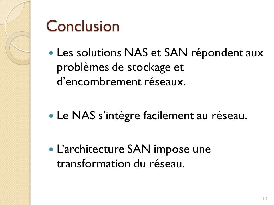 Conclusion Les solutions NAS et SAN répondent aux problèmes de stockage et d’encombrement réseaux.