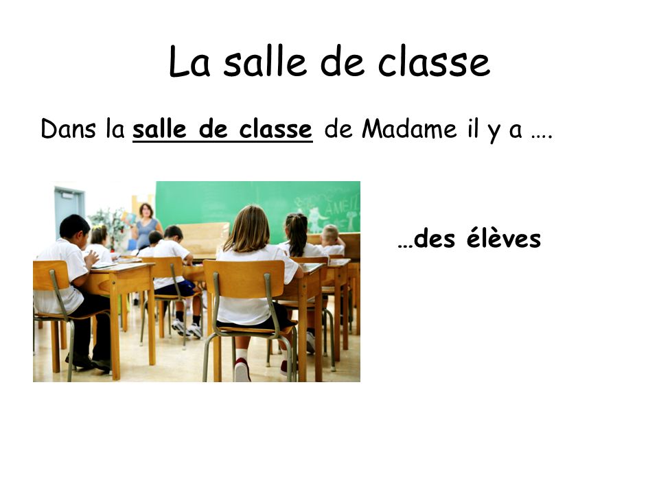 La salle de classe Dans la salle de classe de Madame il y a ….