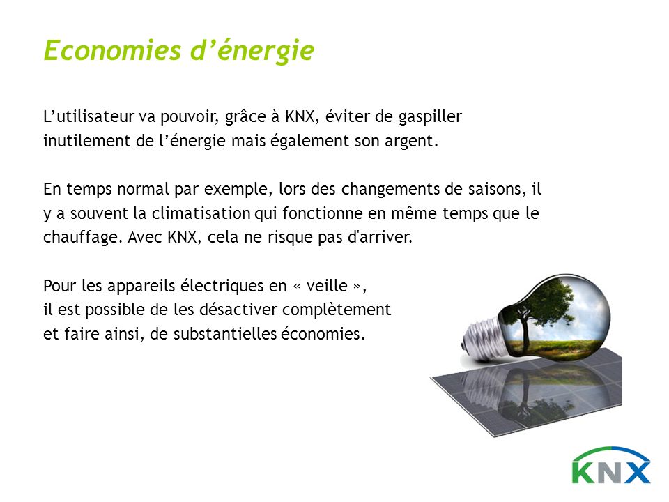 Economies d’énergie L’utilisateur va pouvoir, grâce à KNX, éviter de gaspiller inutilement de l’énergie mais également son argent.