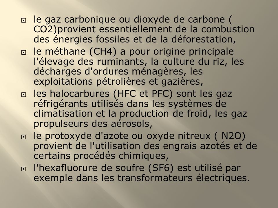 le gaz carbonique ou dioxyde de carbone ( CO2)provient essentiellement de la combustion des énergies fossiles et de la déforestation,