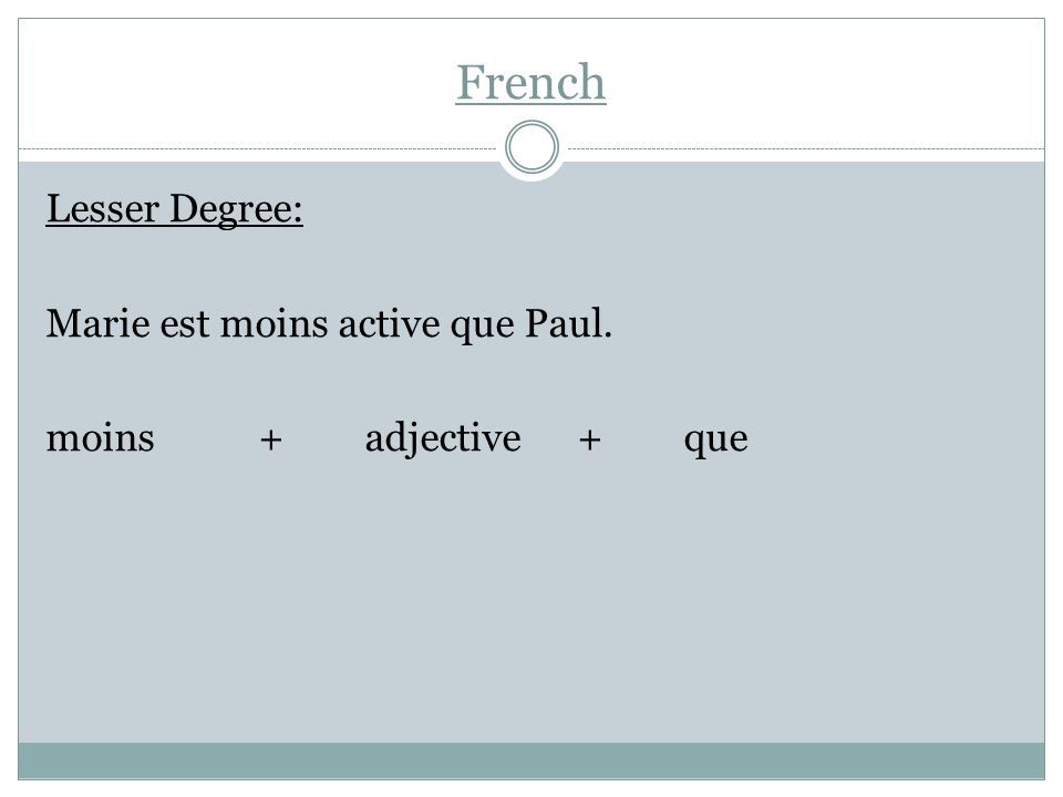French Lesser Degree: Marie est moins active que Paul. moins + adjective + que