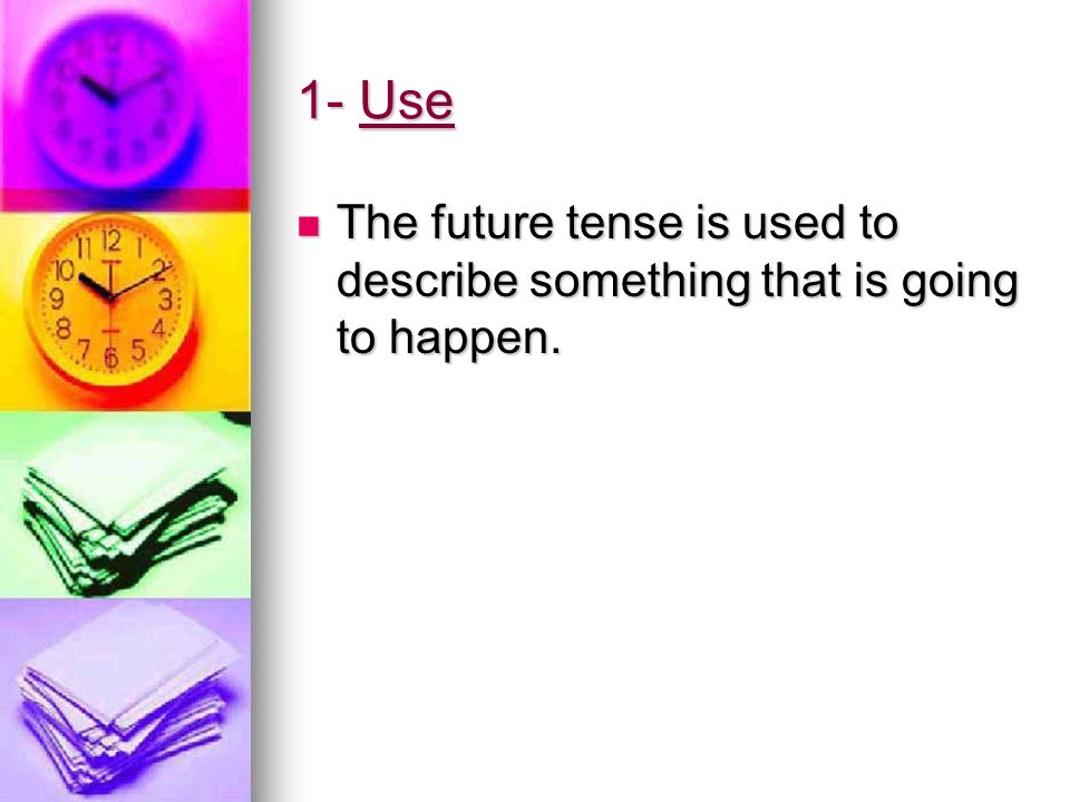 1- Use The future tense is used to describe something that is going to happen.