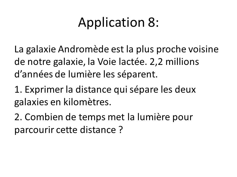 Application 8: La galaxie Andromède est la plus proche voisine de notre galaxie, la Voie lactée. 2,2 millions d’années de lumière les séparent.