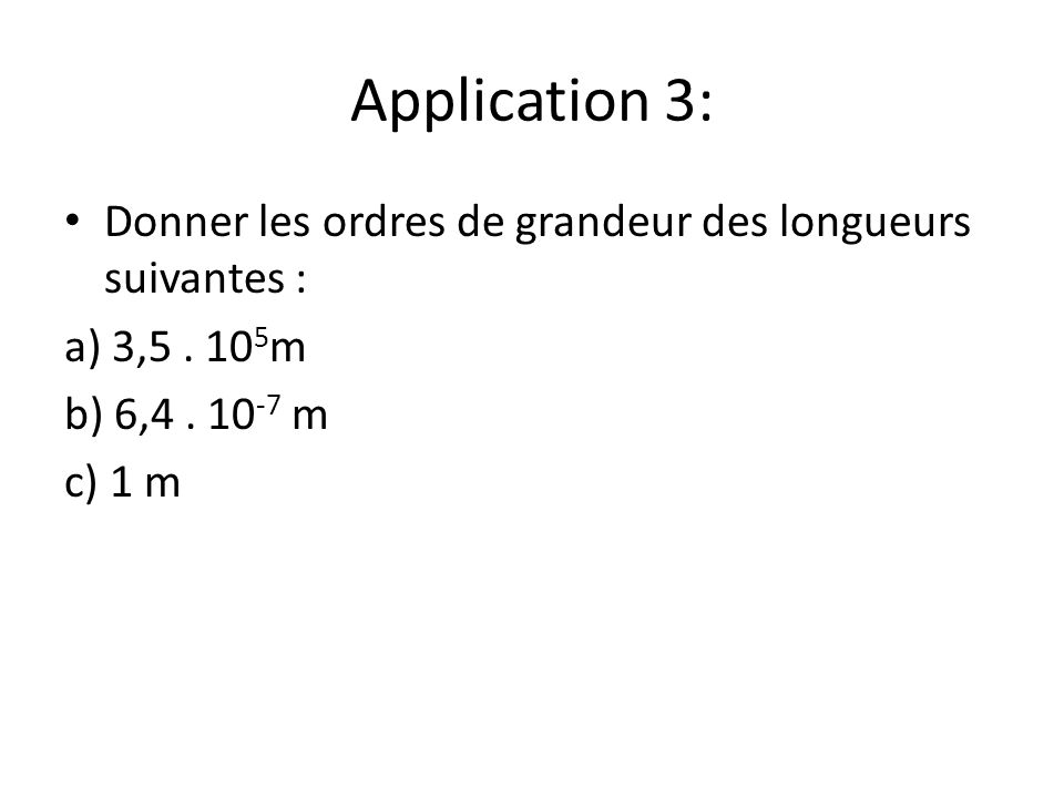 Application 3: Donner les ordres de grandeur des longueurs suivantes :
