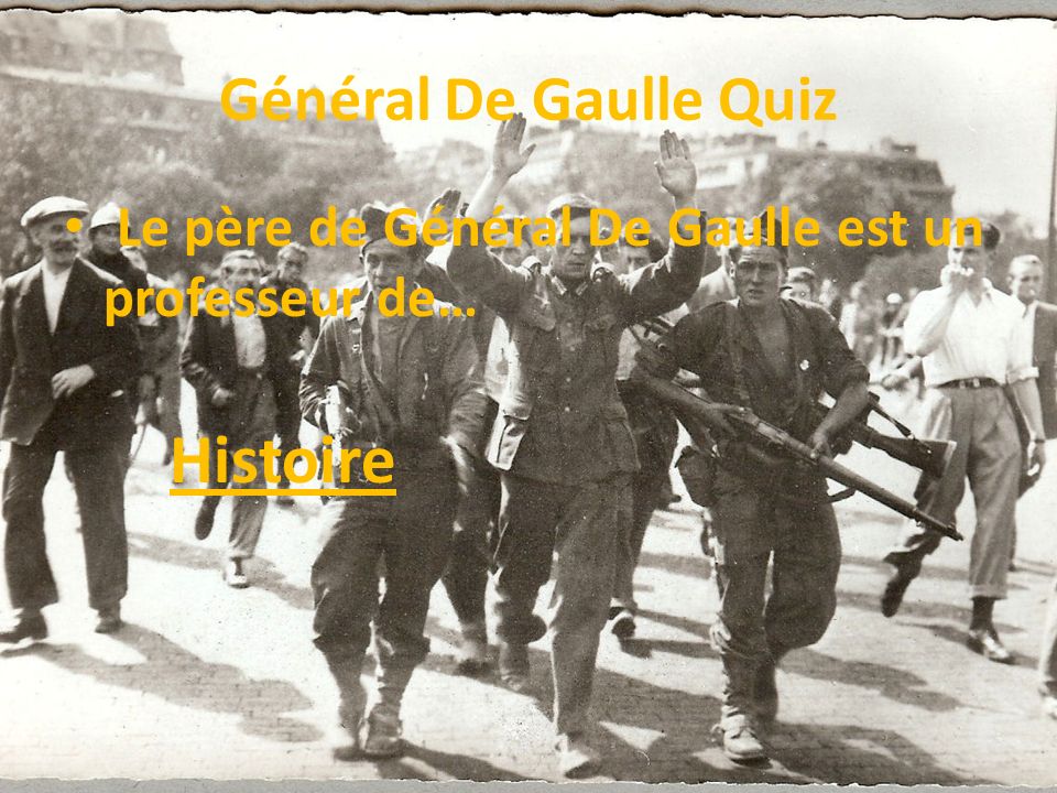 Général De Gaulle Quiz Le père de Général De Gaulle est un professeur de… Histoire
