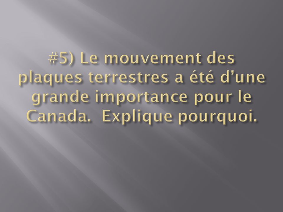 #5) Le mouvement des plaques terrestres a été d’une grande importance pour le Canada.