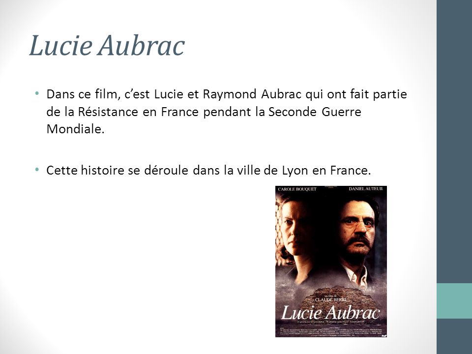Lucie Aubrac Dans ce film, c’est Lucie et Raymond Aubrac qui ont fait partie de la Résistance en France pendant la Seconde Guerre Mondiale.