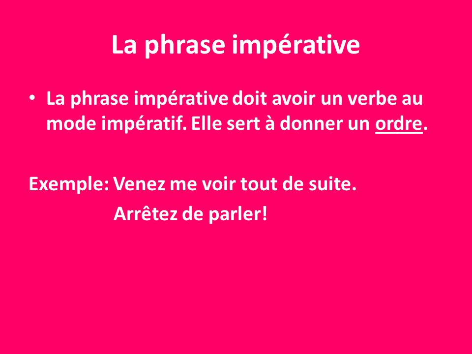La phrase impérative La phrase impérative doit avoir un verbe au mode impératif. Elle sert à donner un ordre.