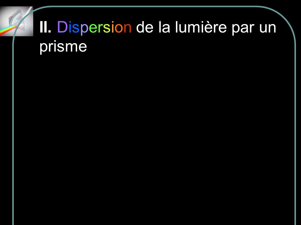 II. Dispersion de la lumière par un prisme