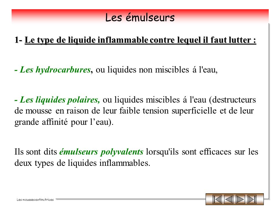 Les émulseurs 1- Le type de liquide inflammable contre lequel il faut lutter : - Les hydrocarbures, ou liquides non miscibles á l eau,