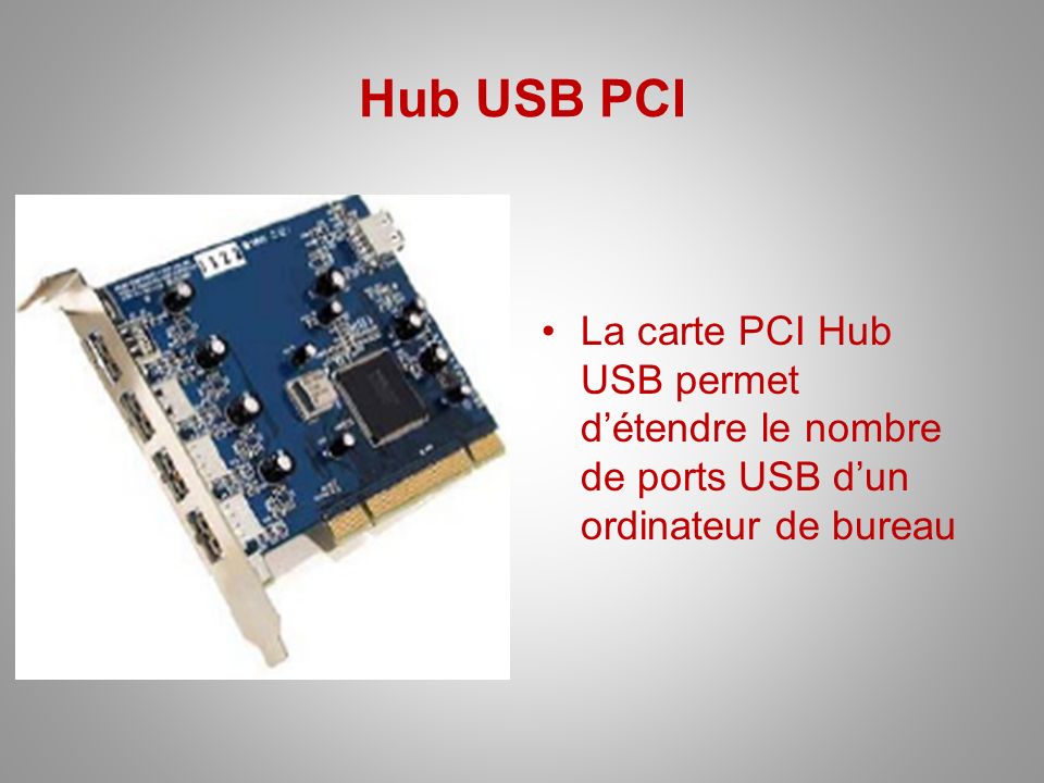 Hub USB PCI La carte PCI Hub USB permet d’étendre le nombre de ports USB d’un ordinateur de bureau