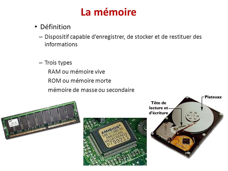 La mémoire Définition. Dispositif capable d’enregistrer, de stocker et de restituer des informations.